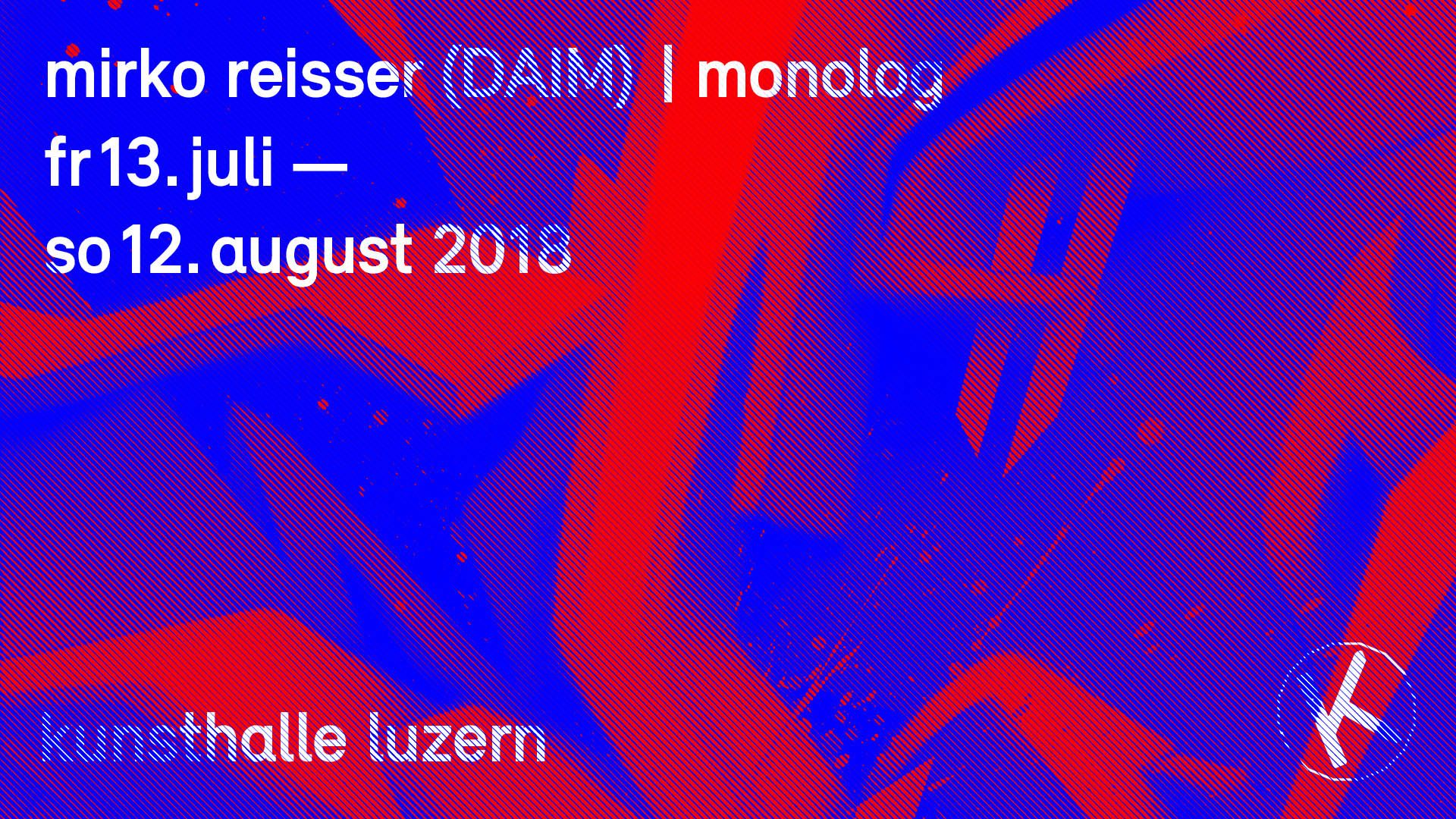 ''mirko reisser (DAIM) | monolog'' | Kunsthalle Luzern | Luzern (Switzerland) | July 13, - August 12, 2018 | Curator: Michael Sutter | Artists: Mirko Reisser (DAIM)